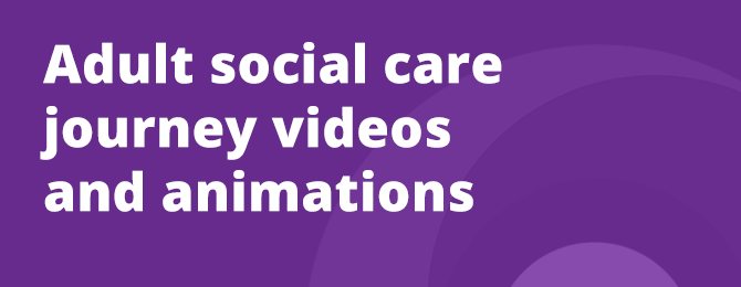 Adult Social Care Journey Videos and Animations Panel